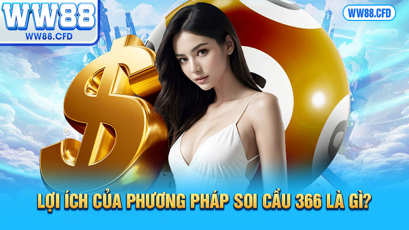 Lợi ích của phương pháp soi cầu 366 là gì?