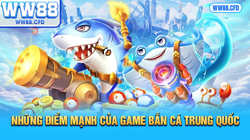 Những điểm mạnh của game bắn cá Trung Quốc