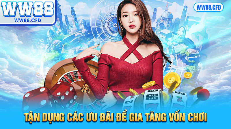 Tận dụng các ưu đãi để gia tăng vốn chơi